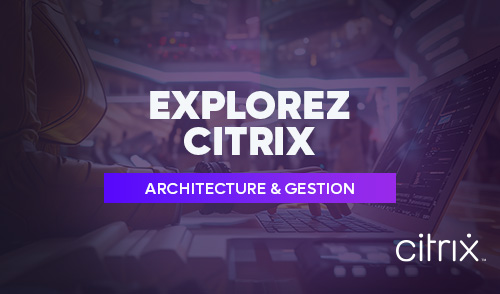 Explorez Citrix: architecture et gestion