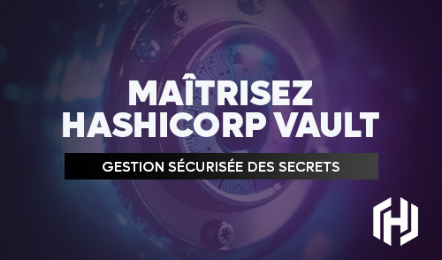 Maîtrisez HashiCorp Vault : Gestion sécurisée des secrets et des données