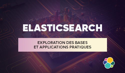 Elasticsearch : Exploration des Bases et Applications Pratiques